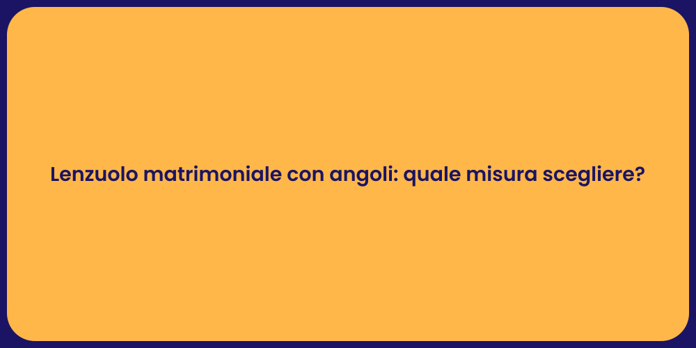 Lenzuolo matrimoniale con angoli: quale misura scegliere?
