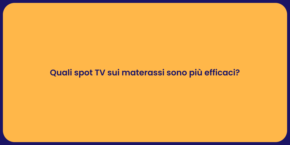 Quali spot TV sui materassi sono più efficaci?