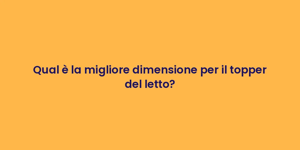 Qual è la migliore dimensione per il topper del letto?