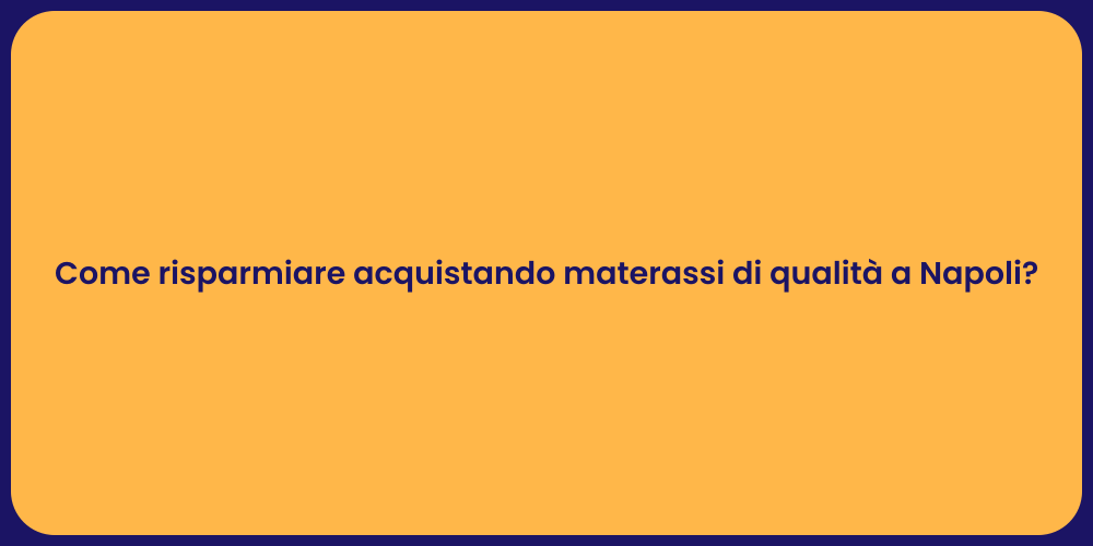 Come risparmiare acquistando materassi di qualità a Napoli?