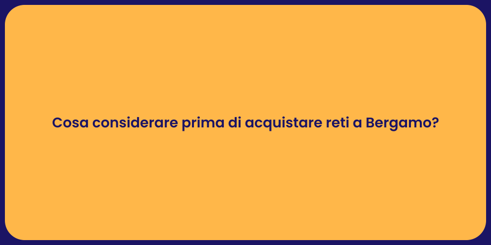 Cosa considerare prima di acquistare reti a Bergamo?