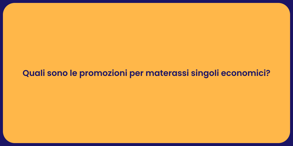 Quali sono le promozioni per materassi singoli economici?