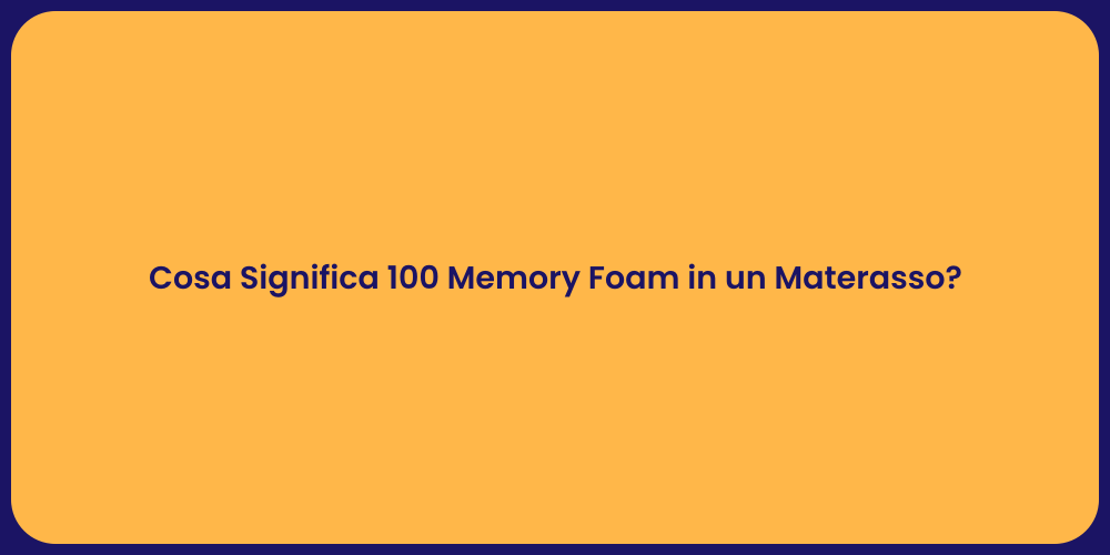 Cosa Significa 100 Memory Foam in un Materasso?