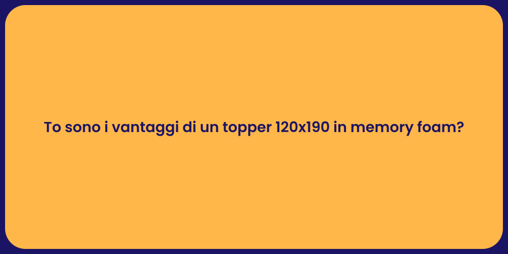 To sono i vantaggi di un topper 120x190 in memory foam?