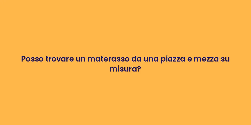Posso trovare un materasso da una piazza e mezza su misura?