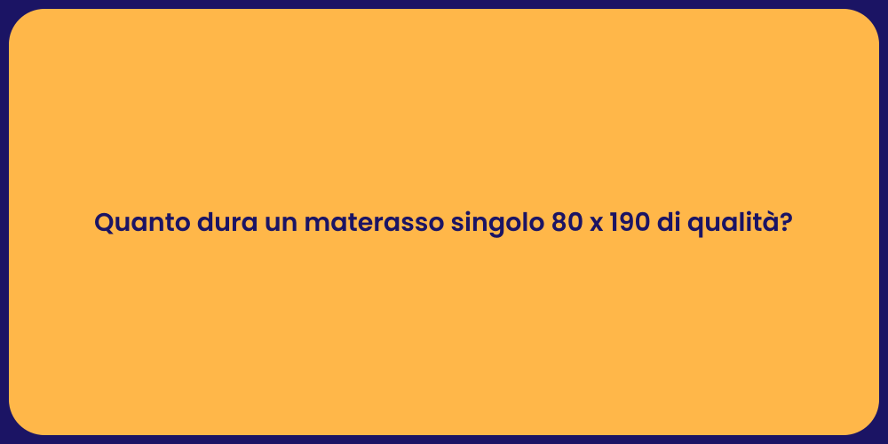 Quanto dura un materasso singolo 80 x 190 di qualità?