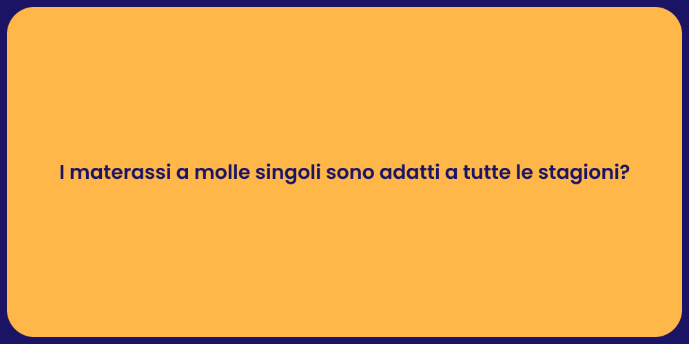I materassi a molle singoli sono adatti a tutte le stagioni?