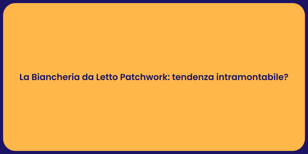 La Biancheria da Letto Patchwork: tendenza intramontabile?