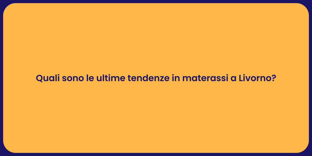 Quali sono le ultime tendenze in materassi a Livorno?