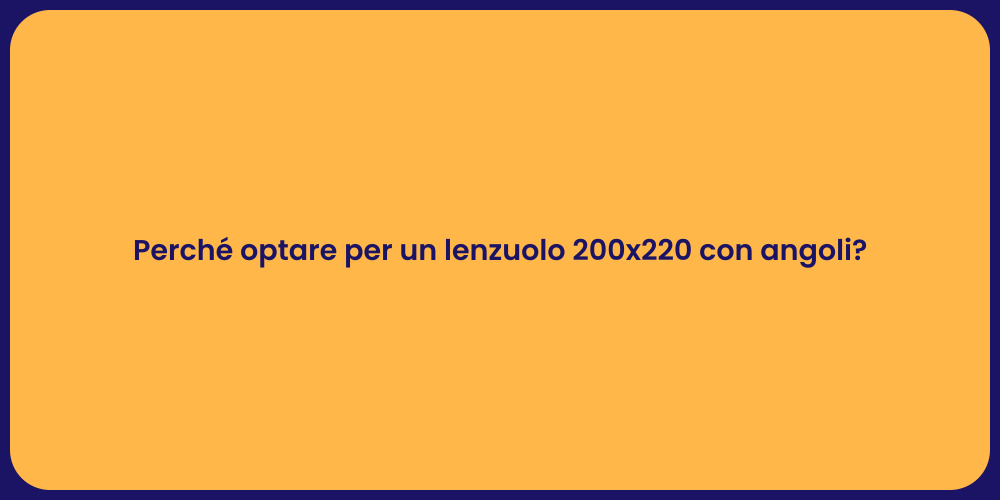 Perché optare per un lenzuolo 200x220 con angoli?