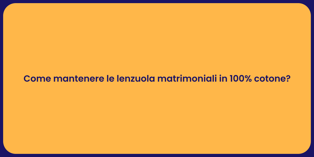 Come mantenere le lenzuola matrimoniali in 100% cotone?