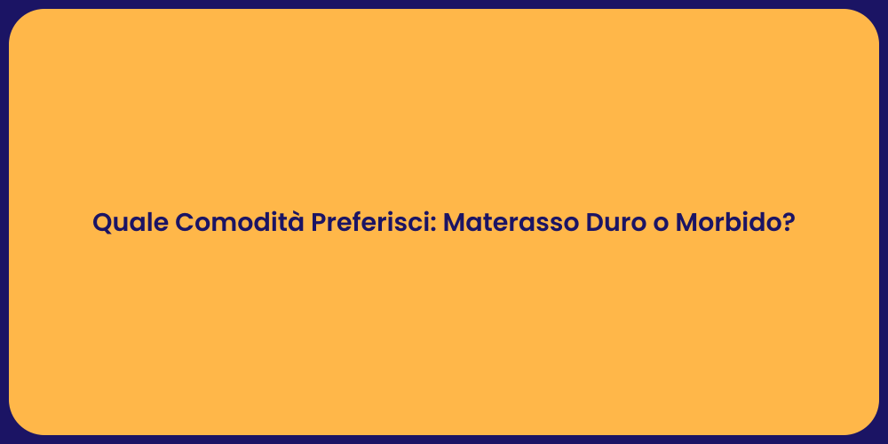 Quale Comodità Preferisci: Materasso Duro o Morbido?