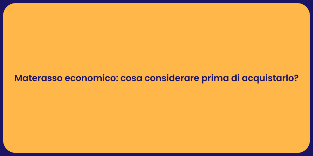 Materasso economico: cosa considerare prima di acquistarlo?