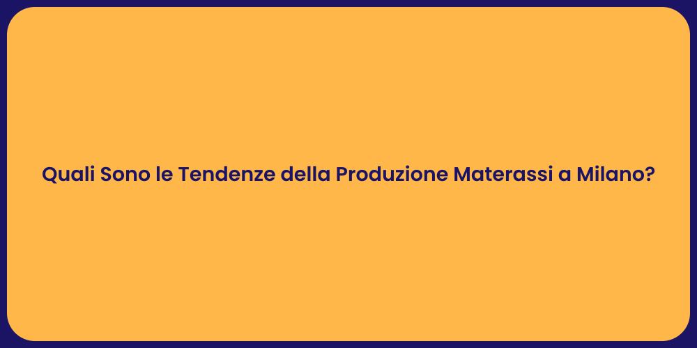Quali Sono le Tendenze della Produzione Materassi a Milano?
