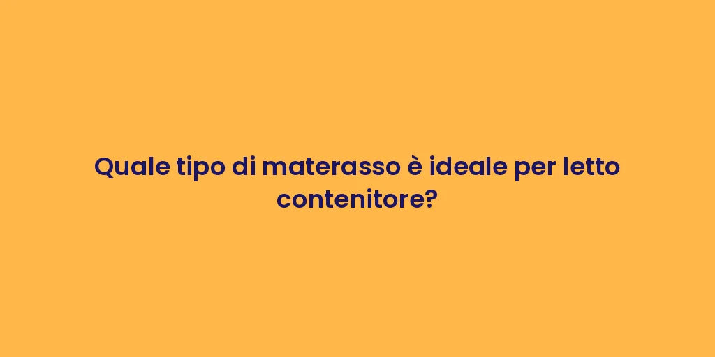 Quale tipo di materasso è ideale per letto contenitore?