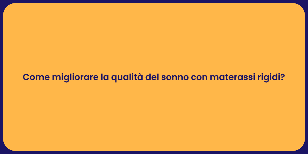 Come migliorare la qualità del sonno con materassi rigidi?