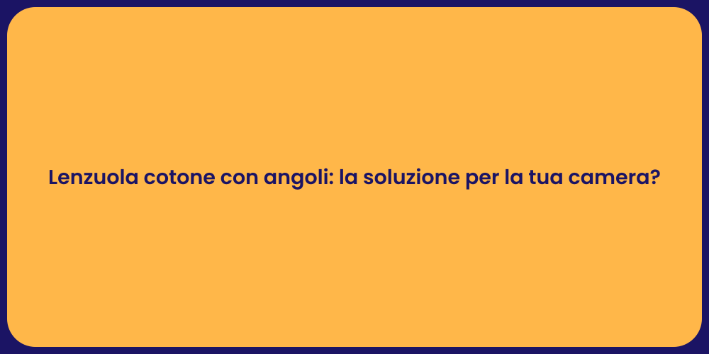 Lenzuola cotone con angoli: la soluzione per la tua camera?