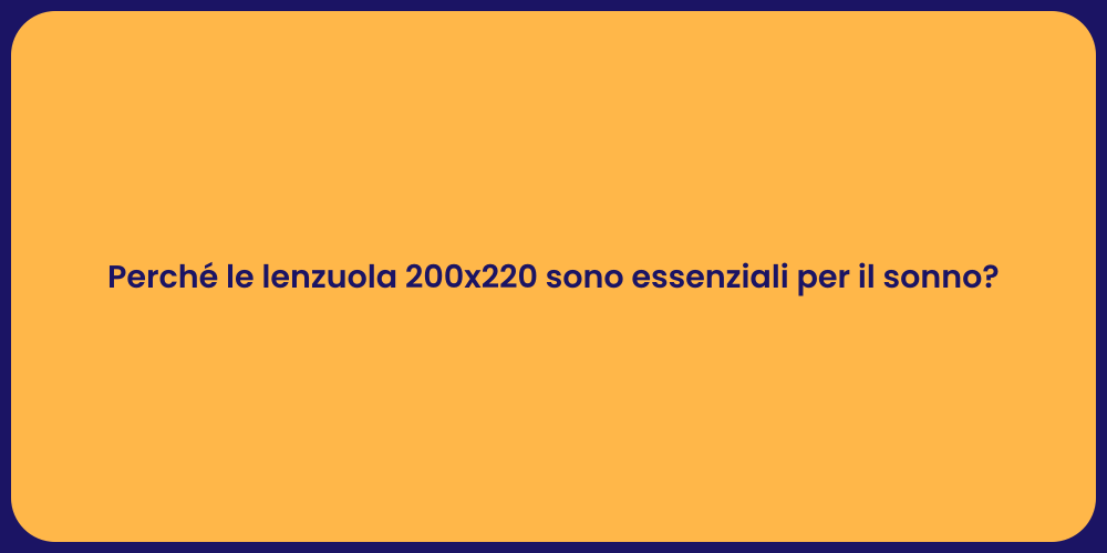 Perché le lenzuola 200x220 sono essenziali per il sonno?