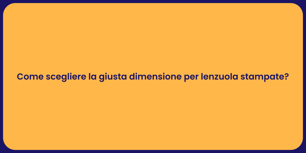Come scegliere la giusta dimensione per lenzuola stampate?