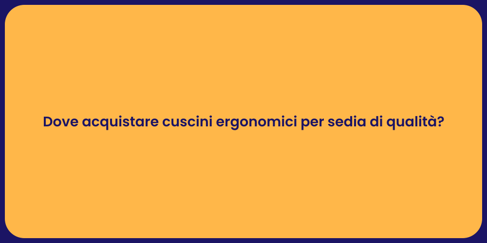 Dove acquistare cuscini ergonomici per sedia di qualità?