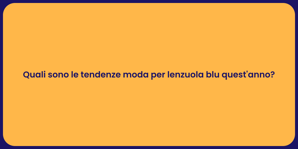 Quali sono le tendenze moda per lenzuola blu quest'anno?