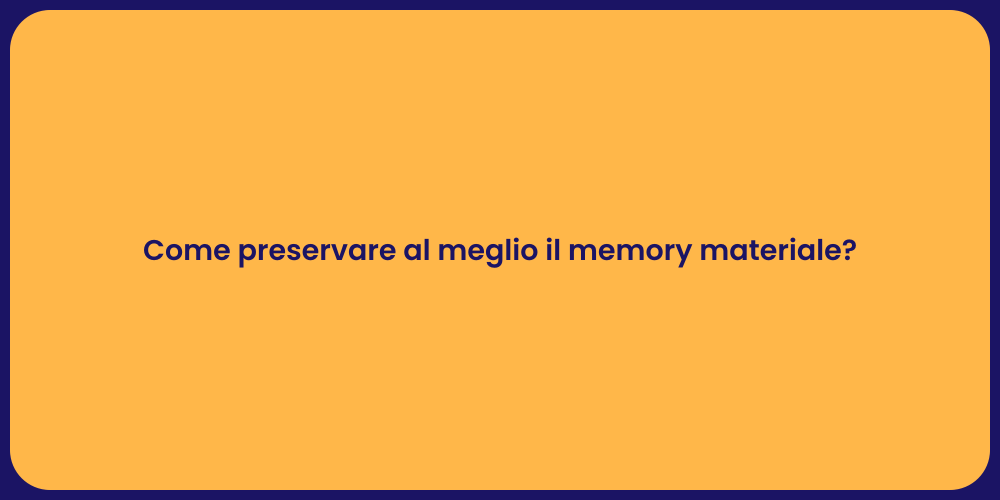 Come preservare al meglio il memory materiale?
