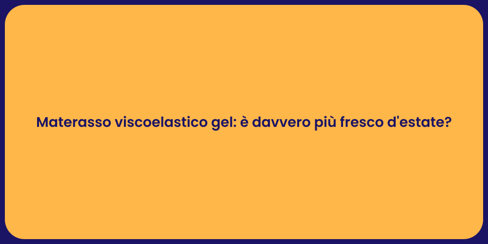 Materasso viscoelastico gel: è davvero più fresco d'estate?