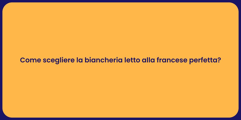 Come scegliere la biancheria letto alla francese perfetta?