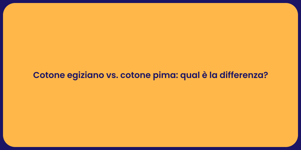 Cotone egiziano vs. cotone pima: qual è la differenza?