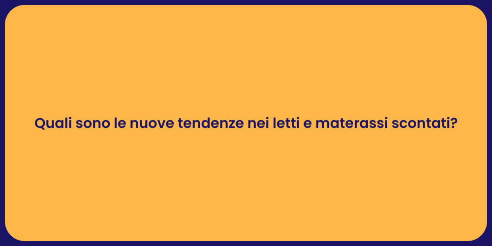 Quali sono le nuove tendenze nei letti e materassi scontati?