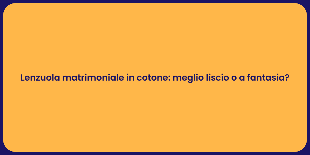 Lenzuola matrimoniale in cotone: meglio liscio o a fantasia?