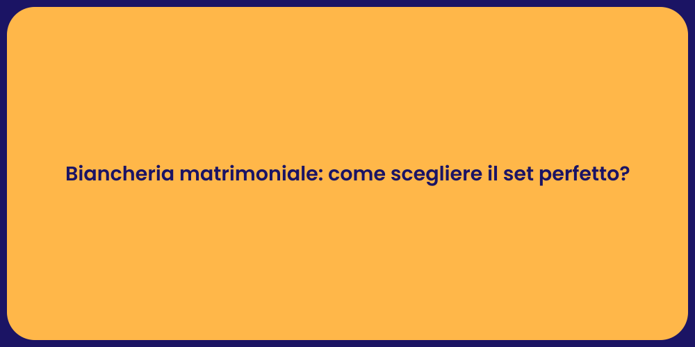 Biancheria matrimoniale: come scegliere il set perfetto?