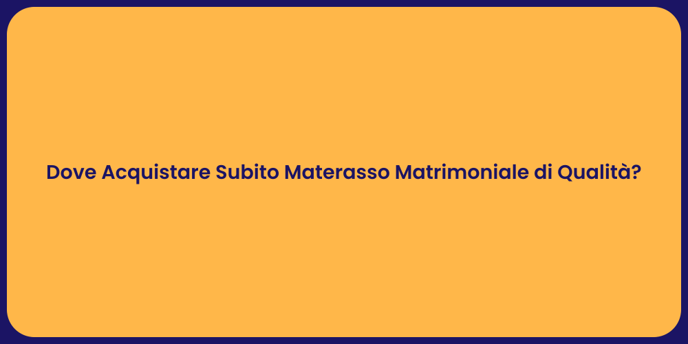 Dove Acquistare Subito Materasso Matrimoniale di Qualità?