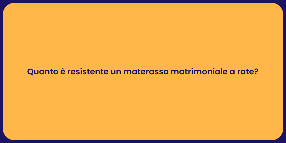 Quanto è resistente un materasso matrimoniale a rate?