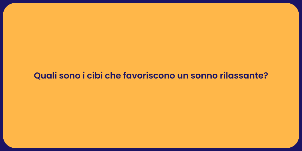 Quali sono i cibi che favoriscono un sonno rilassante?
