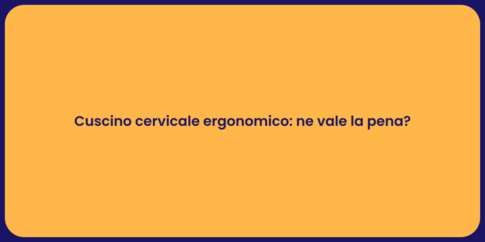 Cuscino cervicale ergonomico: ne vale la pena?