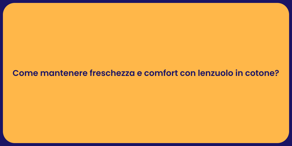 Come mantenere freschezza e comfort con lenzuolo in cotone?