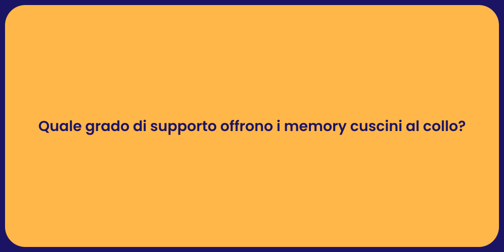 Quale grado di supporto offrono i memory cuscini al collo?