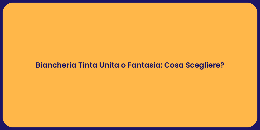 Biancheria Tinta Unita o Fantasia: Cosa Scegliere?