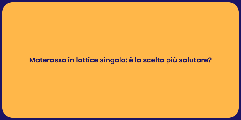 Materasso in lattice singolo: è la scelta più salutare?