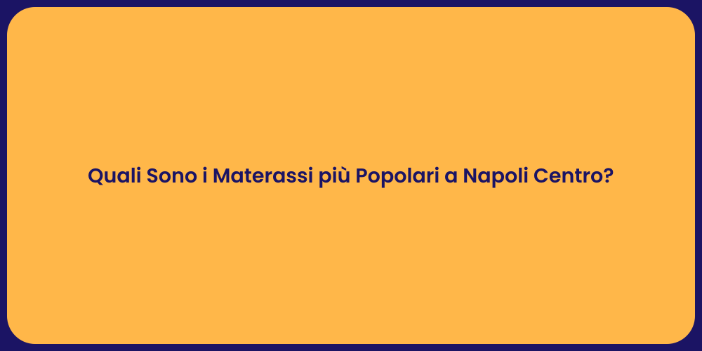Quali Sono i Materassi più Popolari a Napoli Centro?