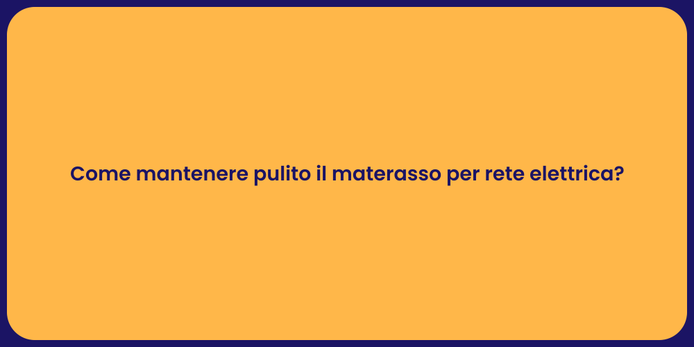 Come mantenere pulito il materasso per rete elettrica?