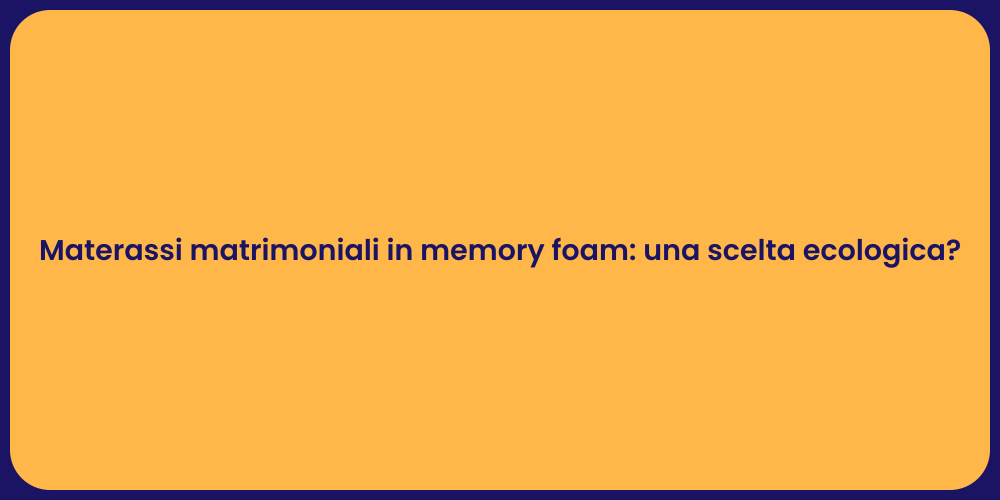 Materassi matrimoniali in memory foam: una scelta ecologica?