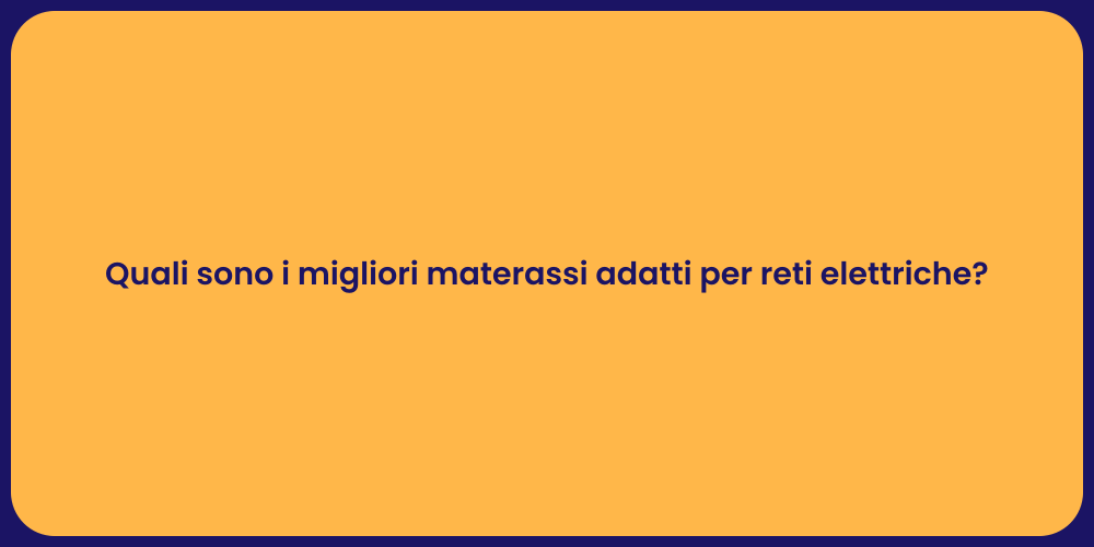 Quali sono i migliori materassi adatti per reti elettriche?