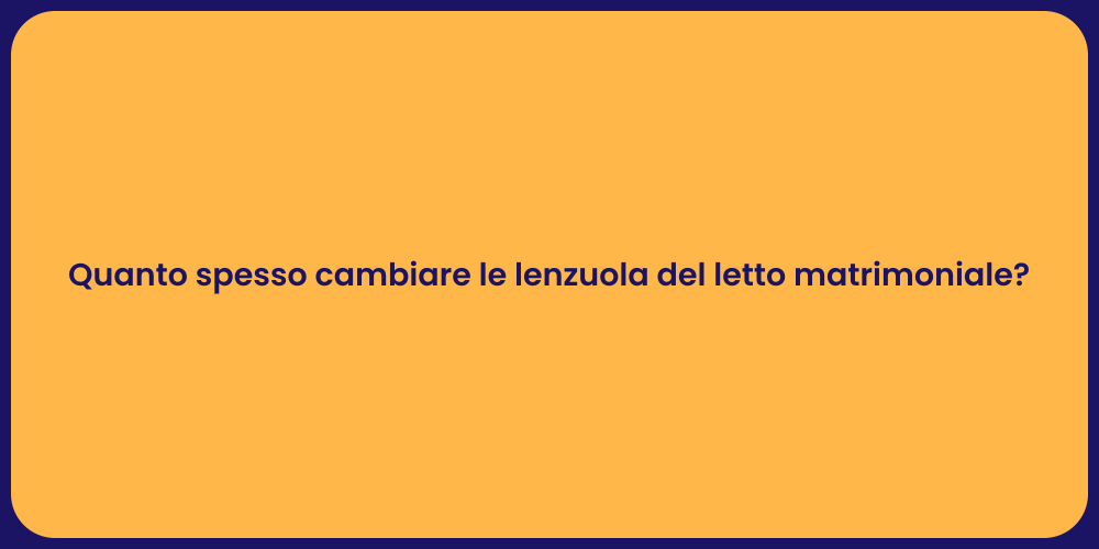 Quanto spesso cambiare le lenzuola del letto matrimoniale?