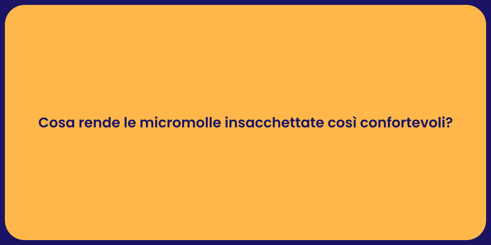 Cosa rende le micromolle insacchettate così confortevoli?