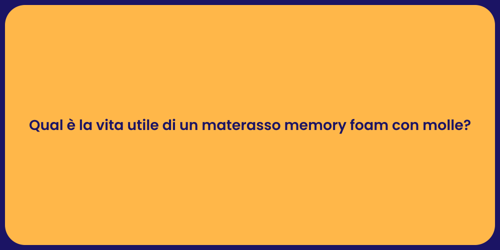 Qual è la vita utile di un materasso memory foam con molle?