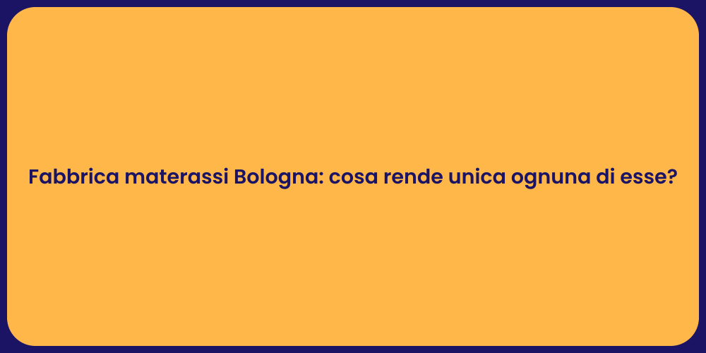 Fabbrica materassi Bologna: cosa rende unica ognuna di esse?
