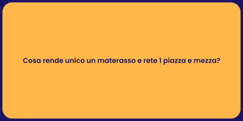 Cosa rende unico un materasso e rete 1 piazza e mezza?