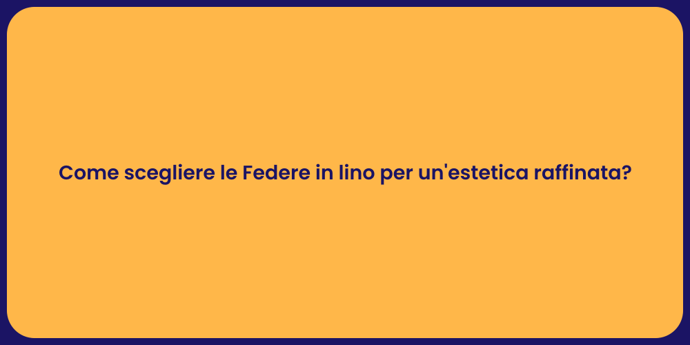 Come scegliere le Federe in lino per un'estetica raffinata?
